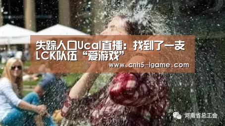 失踪人口Ucal直播:找到了一支LCK队伍“爱游戏”(图3) 爱游戏