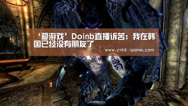 ‘爱游戏’Doinb直播诉苦:我在韩国已经没有朋友了(图1) 爱游戏app