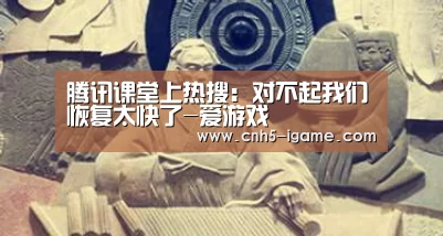 腾讯课堂上热搜:对不起我们恢复太快了-爱游戏(图1) 爱游戏app